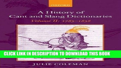 Read Now A History of Cant and Slang Dictionaries, Vol. 2: 1785-1858 by Coleman, Julie (2009)