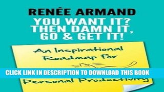 Read Now You Want It? Then Damn It, Go   Get It!: An Inspirational Roadmap For Personal