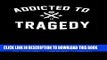 Read Now Addicted To Tragedy: Addicted To Tragedy is the memoir of a life interrupted by
