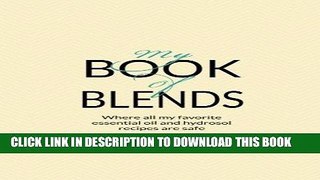 Read Now My Book Of Blends: Where I keep all my favorite essential oils and hydrosol blend recipes