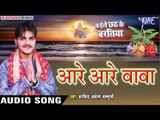 आरे आरे बाबा - Kaile Chhath Ke Baratiya - Arvind Akela Kallu Ji - Bhojpuri Chhath Geet 2016 new