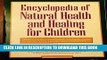 [New] Ebook Encyclopedia of Natural Health and Healing for Children: The Complete Guide to Safe