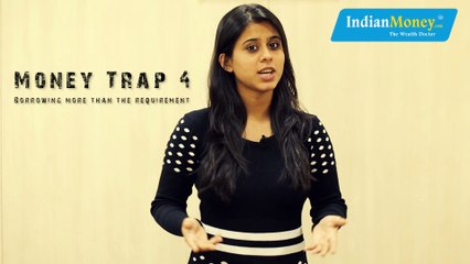 MONEY TRAP - 4 : Borrowing More Than The Requirement