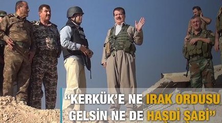 "Kerkük'e ne Irak Ordusu gelsin ne de Haşdi Şabi"