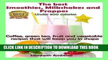 [Ebook] The  best Smoothies, Milkshakes and Frappes Under 300 Calories: Coffee, green tea, fruit