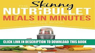[Ebook] The Skinny NUTRiBULLET Meals In Minutes Recipe Book: Quick   Easy, Single Serving Suppers,