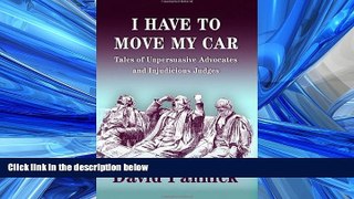 READ book  I Have to Move My Car: Tales of Unpersuasive Advocates and Injudicious Judges  BOOK