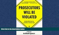 READ book  Prosecutors Will Be Violated: No Matter What Crime You Committed, It s Not Your Fault