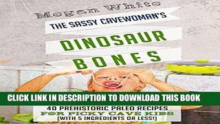 [Ebook] Paleo For Kids: The Sassy Cavewoman s Dinosaur Bones: 40 Kid-Friendly Recipes with 5