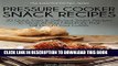 [Ebook] Pressure Cooker Snacks Recipes: 30 Quick, Easy   Delicious Snack Recipes To Serve At Your
