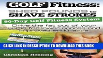 [New] Ebook Golf Fitness: Shed Pounds to Shave Strokes: Drive the Fat Out of Your Game for Lower