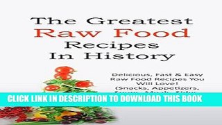 Ebook The Greatest Raw Food Recipes In History: Delicious, Fast   Easy Raw Food Recipes You Will