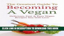 Ebook The Greatest Guide To Becoming A Vegan: Delicious, Fast   Easy Vegan Recipes You Will Love