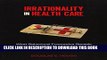 [Ebook] Irrationality in Health Care: What Behavioral Economics Reveals About What We Do and Why