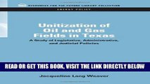 [New] Ebook Unitization of Oil and Gas Fields in Texas: A Study of Legislative, Administrative,