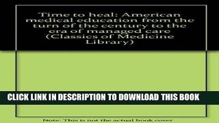 Read Now Time to heal: American medical education from the turn of the century to the era of