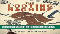 [New] Ebook The Looting Machine: Warlords, Oligarchs, Corporations, Smugglers, and the Theft of
