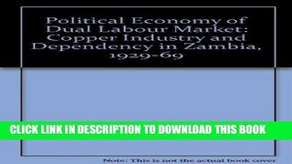 [New] Ebook The Political Economy of a Dual Labor Market in Africa : The Copper Industry and