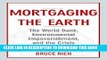 [New] Ebook Mortgaging The Earth: The World Bank, Environmental Impoverishment, and the Crisis of