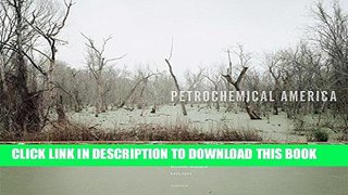 [New] Ebook Petrochemical America by Richard Misrach and Kate Orff Free Online