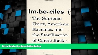 Big Deals  Imbeciles: The Supreme Court, American Eugenics, and the Sterilization of Carrie Buck