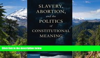 Must Have  Slavery, Abortion, and the Politics of Constitutional Meaning  Premium PDF Online