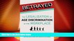 Big Deals  Betrayed: The Legalization of Age Discrimination in the Workplace  Full Read Most Wanted