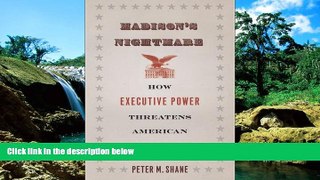 Must Have  Madison s Nightmare: How Executive Power Threatens American Democracy  READ Ebook