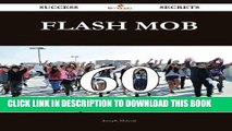 Read Now Flash Mob 60 Success Secrets: 60 Most Asked Questions On Flash Mob - What You Need To