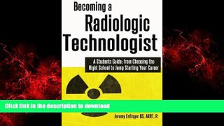 READ THE NEW BOOK Becoming a Radiologic Technologist: A Student s Guide: from Choosing the Right