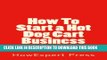 Read Now How To Start a Hot Dog Cart Business: Your Step-By-Step Guide To Starting a Hot Dog Cart