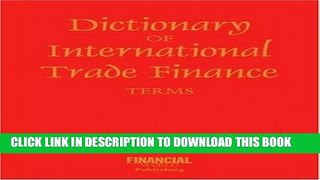 Read Now Dictionary of International Trade Finance Terms (International Dictionary Series)