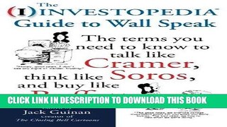 Read Now The Investopedia Guide to Wall Speak: The Terms You Need to Know to Talk Like Cramer,