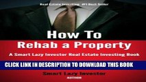 [Free Read] How To Rehab a Property (Smart Lazy Investor Real Estate Investing Books Book 2) Full