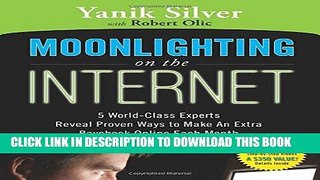 Read Now Moonlighting on the Internet: Five World Class Experts Reveal Proven Ways to Make and