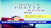 [PDF] You Don t Really Know Me: Why Mothers and Daughters Fight and How Both Can Win Full Online