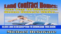 [Free Read] Land Contract Homes: The Top 10 Mistakes Home Buyers Make... And How to Avoid Them!