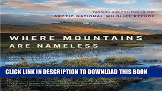[Free Read] Where Mountains Are Nameless: Passion and Politics in the Arctic National Wildlife