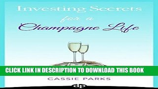 [Free Read] Investing Secrets for a Champagne Life: Get Started Investing In Real Estate, Create