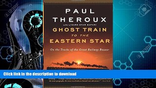 READ BOOK  Ghost Train to the Eastern Star: On the Tracks of the Great Railway Bazaar FULL ONLINE