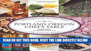 [Read] Ebook Portland, Oregon Chef s Table: Extraordinary Recipes From The City Of Roses New Version