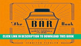 Read Now The Essential Bar Book: An A-to-Z Guide to Spirits, Cocktails, and Wine, with 115 Recipes