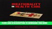 [Free Read] Irrationality in Health Care: What Behavioral Economics Reveals About What We Do and