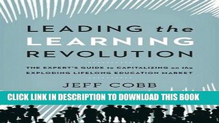 [Free Read] Leading the Learning Revolution: The Expert s Guide to Capitalizing on the Exploding
