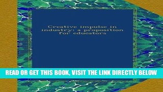 [READ] EBOOK Creative impulse in industry; a proposition for educators ONLINE COLLECTION