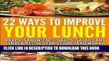 Ebook 22 WAYS TO IMPROVE YOUR LUNCH: WRAPS, SANDWICHES, SOUPS, SALADS AND SNACK RECIPES FOR SCHOOL