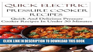 Ebook Quick Electric Pressure Cooker Recipes: Delicious Instant Pressure Cooker Recipes In Under