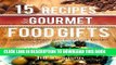 Best Seller 15 Recipes For Gourmet Food Gifts: Edible Handmade Gifts From Your Kitchen Free Read