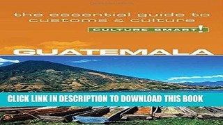 Ebook Guatemala - Culture Smart!: The Essential Guide to Customs   Culture Free Read