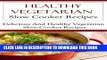 Best Seller Healthy Vegetarian Slow Cooker Recipes: Delicious And Healthy Vegetarian Slow Cooker
